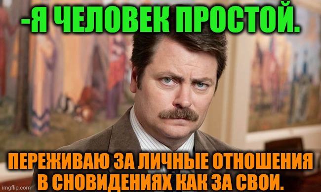 -How you there, honey jazz? | -Я ЧЕЛОВЕК ПРОСТОЙ. ПЕРЕЖИВАЮ ЗА ЛИЧНЫЕ ОТНОШЕНИЯ В СНОВИДЕНИЯХ КАК ЗА СВОИ. | image tagged in i'm a simple man,ron swanson,bill clinton - sexual relations,see nobody cares,field of dreams,foreign policy | made w/ Imgflip meme maker