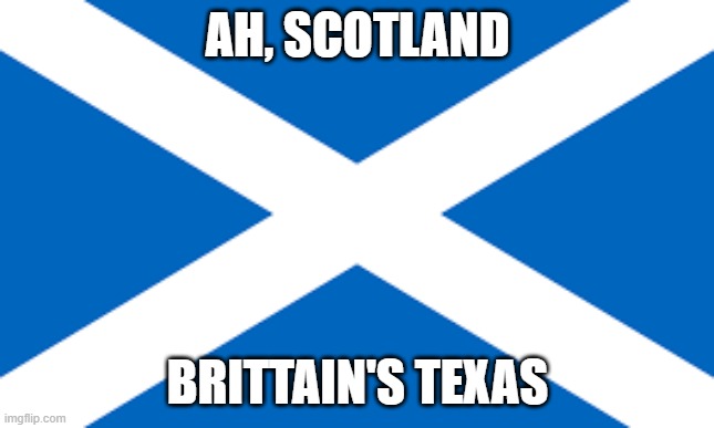 Scottish flag | AH, SCOTLAND BRITTAIN'S TEXAS | image tagged in scottish flag | made w/ Imgflip meme maker