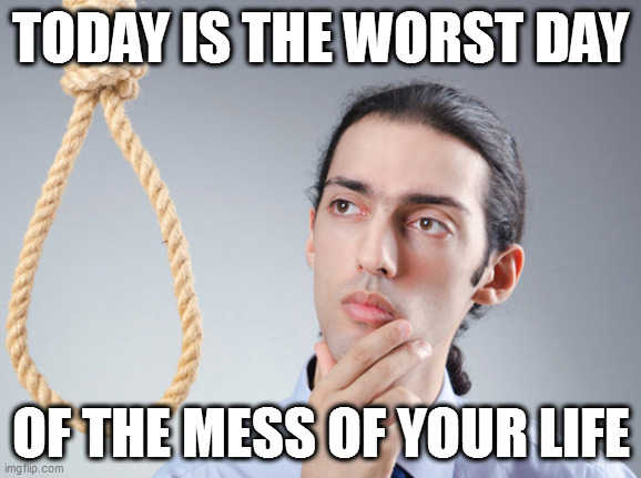 noose | TODAY IS THE WORST DAY; OF THE MESS OF YOUR LIFE | image tagged in noose | made w/ Imgflip meme maker