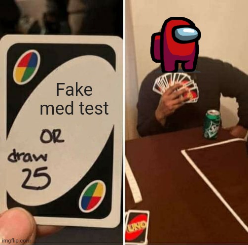 UNO Draw 25 Cards Meme | Fake med test | image tagged in memes,uno draw 25 cards | made w/ Imgflip meme maker