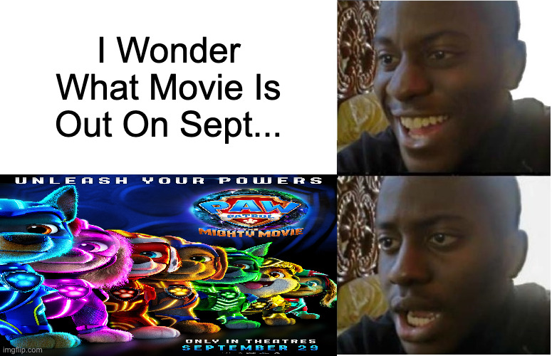 I Wonder What Movie Is Out On Sept... | image tagged in memes,meme,funny,fun,movie,paw patrol | made w/ Imgflip meme maker