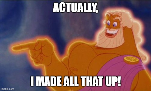 Zeus | ACTUALLY, I MADE ALL THAT UP! | image tagged in zeus | made w/ Imgflip meme maker