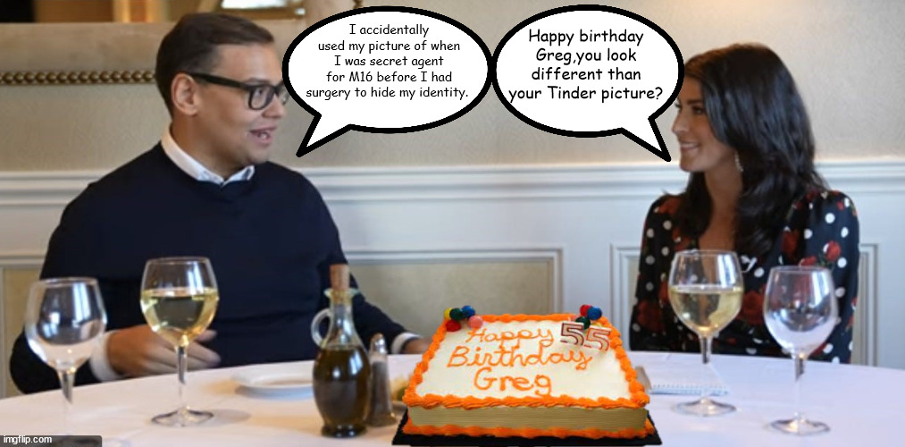Santos birthday bandit | I accidentally used my picture of when I was secret agent for M16 before I had surgery to hide my identity. Happy birthday Greg,you look different than your Tinder picture? | image tagged in george santos,birthday,greg's cake,liar,katarra ravache,maga | made w/ Imgflip meme maker