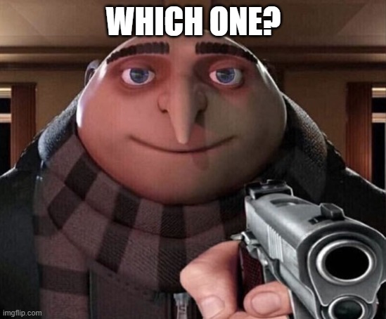 Gru Gun | WHICH ONE? | image tagged in gru gun | made w/ Imgflip meme maker