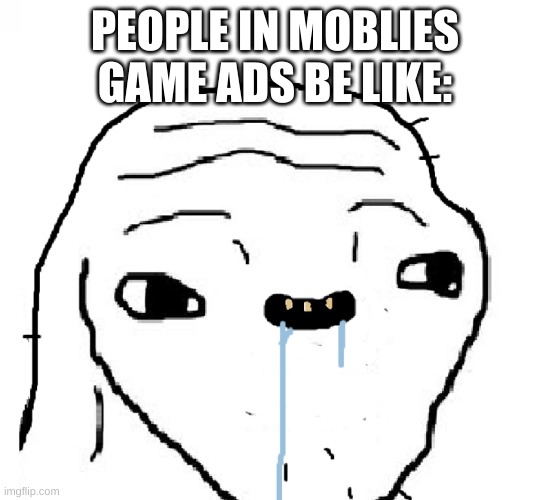 people are so dumb in moblies game ad :/ | PEOPLE IN MOBLIES GAME ADS BE LIKE: | image tagged in memes,true | made w/ Imgflip meme maker