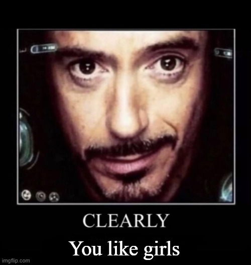 Clearly | You like girls | image tagged in clearly | made w/ Imgflip meme maker