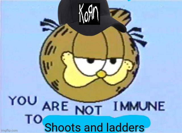 THIS ONE MAKE YOU ROLLIN HOT! | Shoots and ladders | image tagged in garfield,korn,nu metal | made w/ Imgflip meme maker
