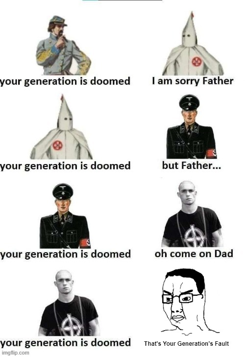 That's Your Generation's Fault | image tagged in memes | made w/ Imgflip meme maker