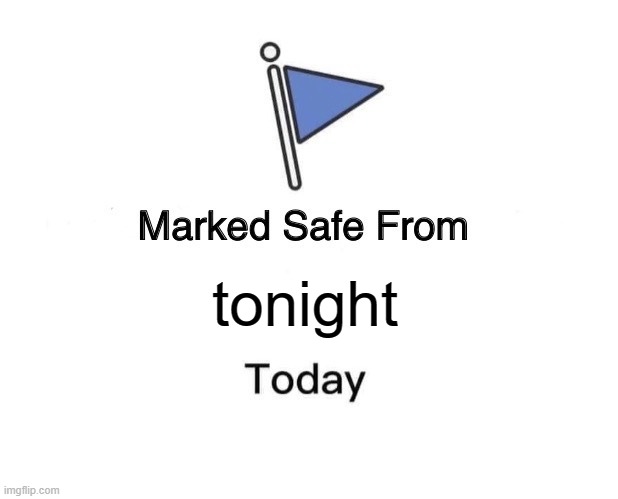 Marked Safe From | tonight | image tagged in memes,marked safe from | made w/ Imgflip meme maker