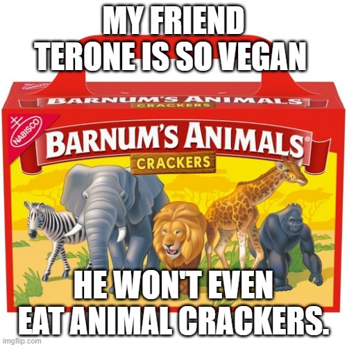 meme by Brad Animal Crackers | MY FRIEND TERONE IS SO VEGAN; HE WON'T EVEN EAT ANIMAL CRACKERS. | image tagged in food | made w/ Imgflip meme maker