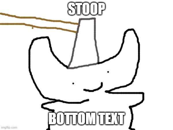 STOOP | STOOP; BOTTOM TEXT | image tagged in stoopid | made w/ Imgflip meme maker