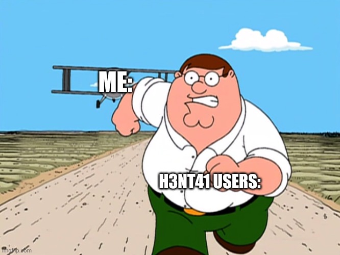 Peter Griffin running away | ME: H3NT41 USERS: | image tagged in peter griffin running away | made w/ Imgflip meme maker