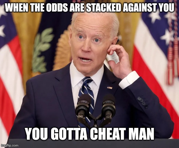 He's done it before and he'll do it again. | WHEN THE ODDS ARE STACKED AGAINST YOU; YOU GOTTA CHEAT MAN | image tagged in joe tzu | made w/ Imgflip meme maker