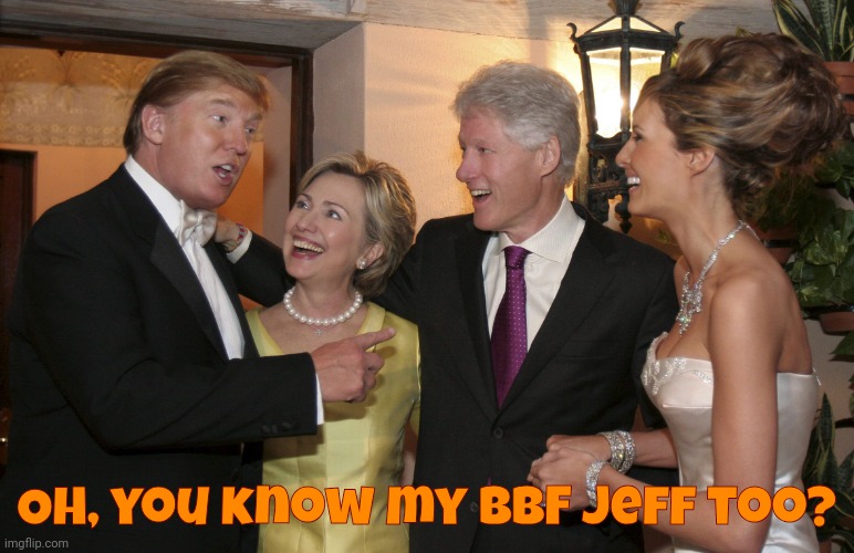 Birds of a feather f*ck together | Oh, you know my BBF Jeff too? | image tagged in trump clinton,donald trump,bill clinton,jeffrey epstein,bffs,birds of a feather | made w/ Imgflip meme maker