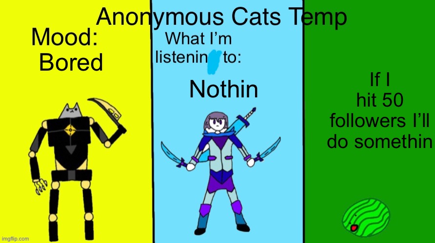 Anonymous Cats updated temp | Bored; If I hit 50 followers I’ll do somethin; Nothin | image tagged in anonymous cats updated temp | made w/ Imgflip meme maker