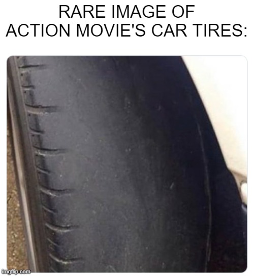 Watched Mission Impossible just now :) | RARE IMAGE OF ACTION MOVIE'S CAR TIRES: | image tagged in smooth way to meet god | made w/ Imgflip meme maker