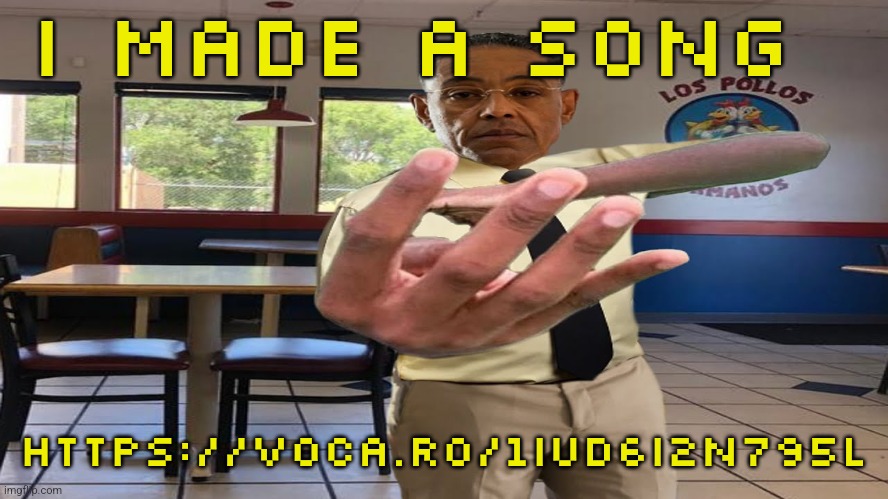 https://voca.ro/1iUD6i2N795L | I MADE A SONG; https://voca.ro/1iUD6i2N795L | image tagged in gus fring holding up 4 fingers | made w/ Imgflip meme maker