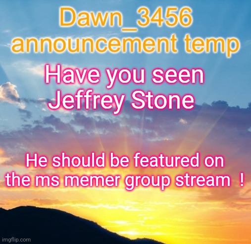 Skinny bottom up... | Have you seen Jeffrey Stone; He should be featured on the ms memer group stream  ! | image tagged in dawn_3456 announcement,jeffrey,lgbtq,search,repost | made w/ Imgflip meme maker