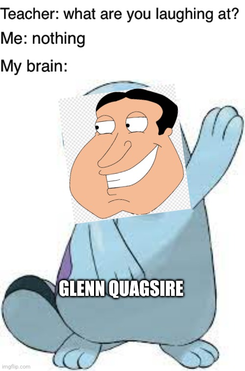 glenn quagsire | GLENN QUAGSIRE | image tagged in teacher what are you laughing at | made w/ Imgflip meme maker