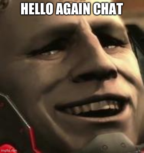 Sundowner Grin | HELLO AGAIN CHAT | image tagged in sundowner grin | made w/ Imgflip meme maker