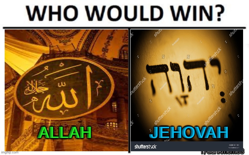 Allah or YHWH? | JEHOVAH; ALLAH | image tagged in who would win | made w/ Imgflip meme maker
