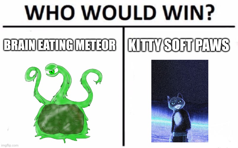 Meteor vs Cat thief | BRAIN EATING METEOR; KITTY SOFT PAWS | image tagged in memes,who would win,grim adventures of billy and mandy,puss in boots,jpfan102504 | made w/ Imgflip meme maker