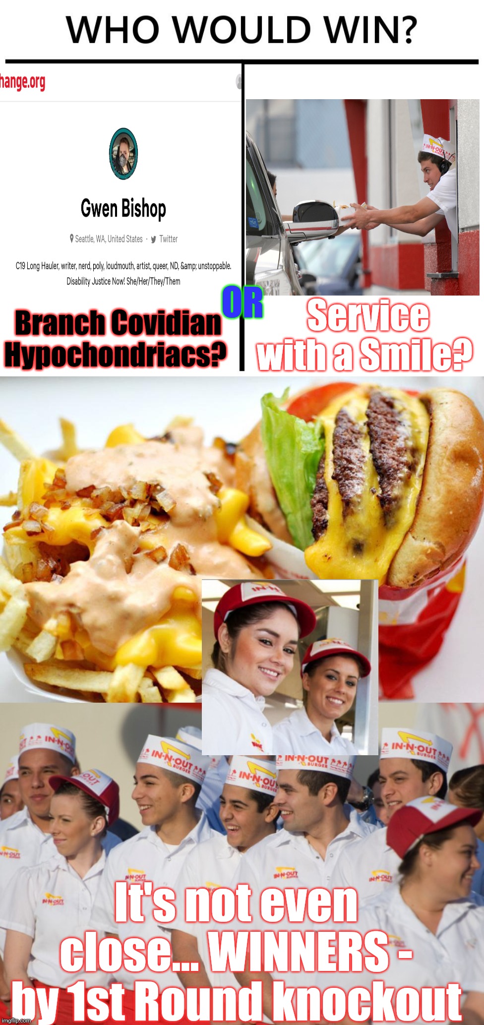 In n Out vs. The Branch Covidiots | OR; Service with a Smile? Branch Covidian Hypochondriacs? It's not even close... WINNERS - by 1st Round knockout | image tagged in who would win,branch covidiots,in n out,service with a smile,memes,covid_truth memes | made w/ Imgflip meme maker