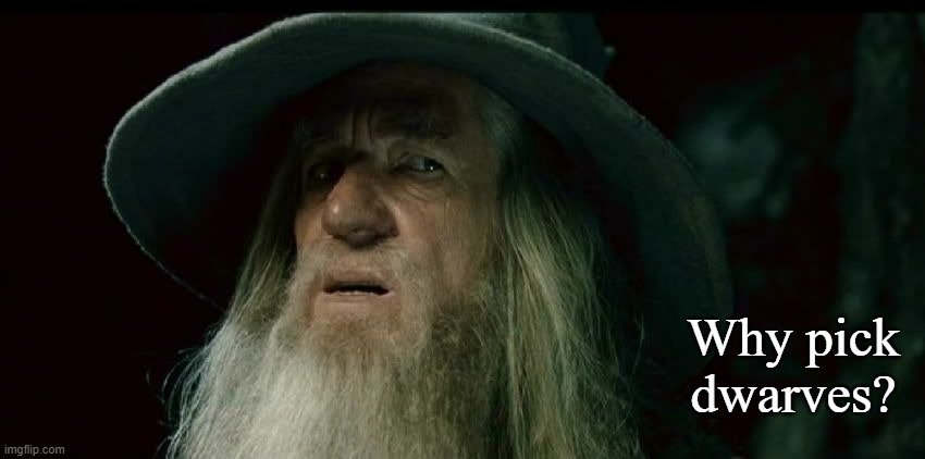 Confused Gandalf | Why pick dwarves? | image tagged in confused gandalf | made w/ Imgflip meme maker