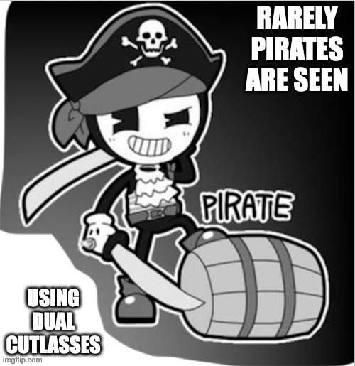 Bendy in Pirate Costume | RARELY PIRATES ARE SEEN; USING DUAL CUTLASSES | image tagged in bendy,bendy and the ink machine,memes | made w/ Imgflip meme maker