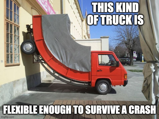 Flexible Truck | THIS KIND OF TRUCK IS; FLEXIBLE ENOUGH TO SURVIVE A CRASH | image tagged in truck,memes | made w/ Imgflip meme maker