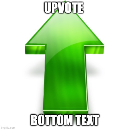 Upvote | UPVOTE BOTTOM TEXT | image tagged in upvote | made w/ Imgflip meme maker
