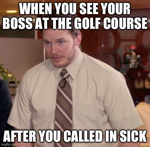 Afraid To Ask Andy | WHEN YOU SEE YOUR BOSS AT THE GOLF COURSE; AFTER YOU CALLED IN SICK | image tagged in memes,afraid to ask andy | made w/ Imgflip meme maker