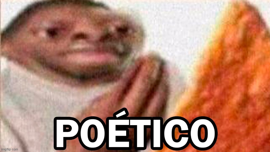 Poetico | image tagged in poetico | made w/ Imgflip meme maker