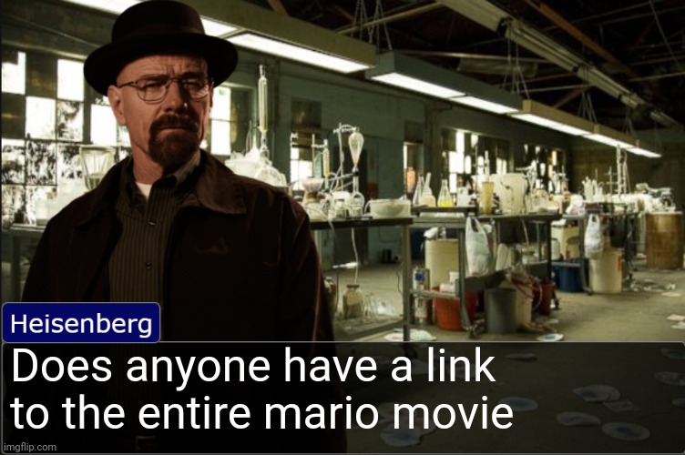 Heisenberg objection template | Does anyone have a link to the entire mario movie | image tagged in heisenberg objection template | made w/ Imgflip meme maker