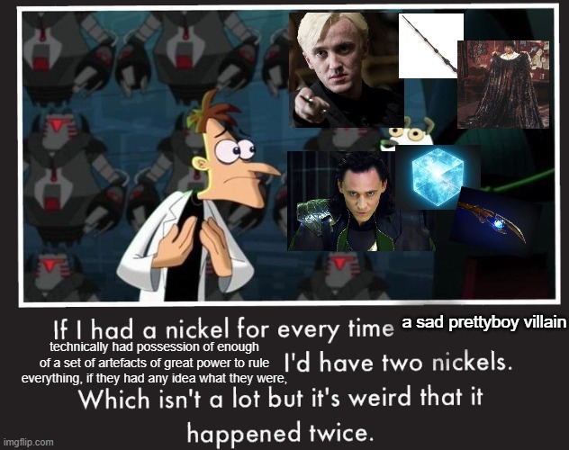 i have a type | a sad prettyboy villain; technically had possession of enough of a set of artefacts of great power to rule everything, if they had any idea what they were, | image tagged in doof if i had a nickel,loki,draco malfoy,marvel,harry potter | made w/ Imgflip meme maker