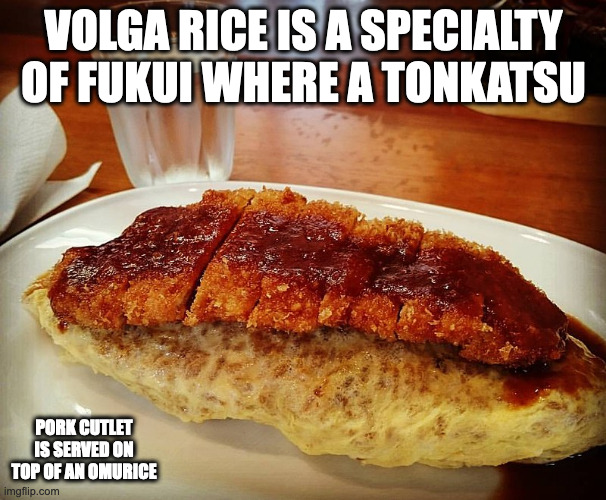 Volga Rice | VOLGA RICE IS A SPECIALTY OF FUKUI WHERE A TONKATSU; PORK CUTLET IS SERVED ON TOP OF AN OMURICE | image tagged in food,memes | made w/ Imgflip meme maker