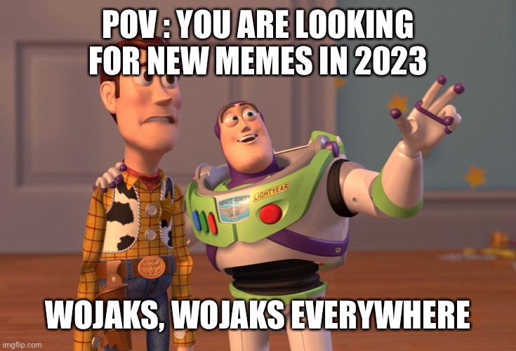Wojaks < rage faces | POV : YOU ARE LOOKING FOR NEW MEMES IN 2023; WOJAKS, WOJAKS EVERYWHERE | image tagged in memes,x x everywhere,wojak,imgflip | made w/ Imgflip meme maker