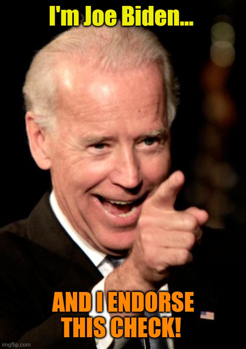 Smilin Biden Meme | I'm Joe Biden... AND I ENDORSE THIS CHECK! | image tagged in memes,smilin biden | made w/ Imgflip meme maker