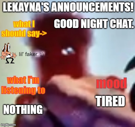 lekayna announcement template | GOOD NIGHT CHAT. TIRED; NOTHING | image tagged in lekayna announcement template | made w/ Imgflip meme maker