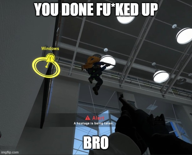you done Fed up | YOU DONE FU*KED UP; BRO | image tagged in csgo | made w/ Imgflip meme maker