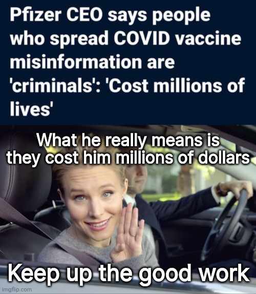 The vaccine still hasn't saved one life. | What he really means is they cost him millions of dollars; Keep up the good work | image tagged in spoiler alert they can | made w/ Imgflip meme maker