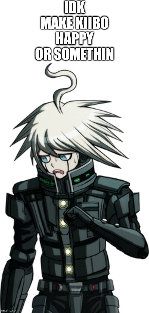 IDK MAKE KIIBO HAPPY OR SOMETHIN | made w/ Imgflip meme maker