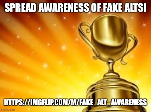 Award | SPREAD AWARENESS OF FAKE ALTS! HTTPS://IMGFLIP.COM/M/FAKE_ALT_AWARENESS | image tagged in award | made w/ Imgflip meme maker
