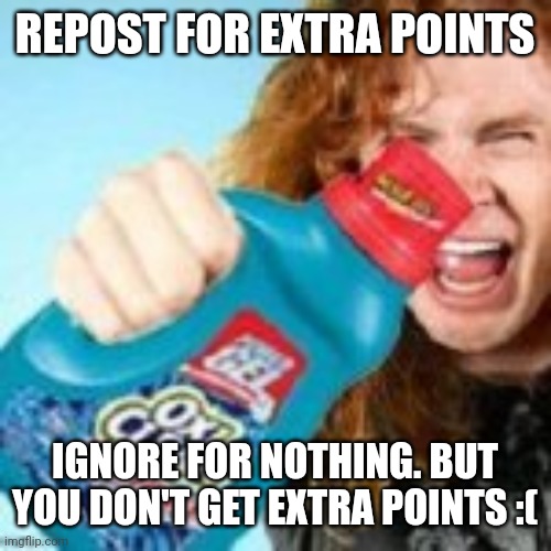 shitpost | REPOST FOR EXTRA POINTS; IGNORE FOR NOTHING. BUT YOU DON'T GET EXTRA POINTS :( | image tagged in shitpost | made w/ Imgflip meme maker
