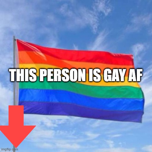 Gay pride flag | THIS PERSON IS GAY AF | image tagged in gay pride flag | made w/ Imgflip meme maker