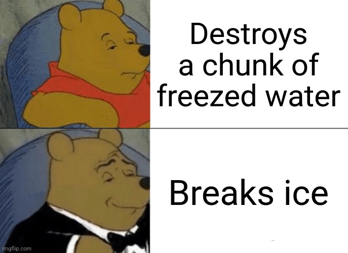 Ice(u) | Destroys a chunk of freezed water; Breaks ice | image tagged in memes,tuxedo winnie the pooh | made w/ Imgflip meme maker