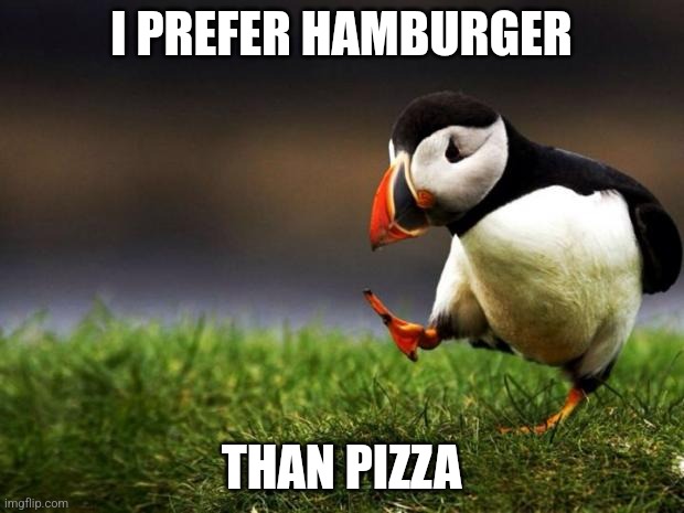 Mcdonalds>>>>>>>>>>Pizza Hut just sayin | I PREFER HAMBURGER; THAN PIZZA | image tagged in memes,unpopular opinion puffin | made w/ Imgflip meme maker