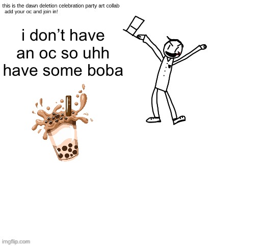 i don’t have an oc so uhh
have some boba | made w/ Imgflip meme maker