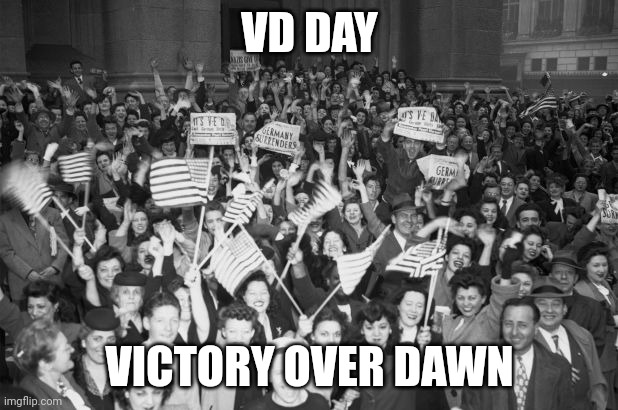 VE Day | VD DAY; VICTORY OVER DAWN | image tagged in ve day | made w/ Imgflip meme maker