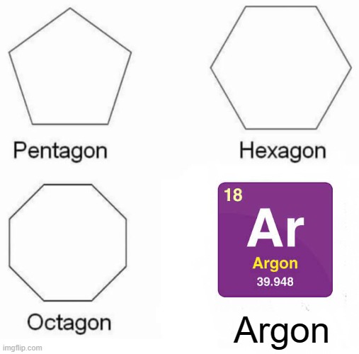 A r g o n | Argon | image tagged in memes,pentagon hexagon octagon | made w/ Imgflip meme maker